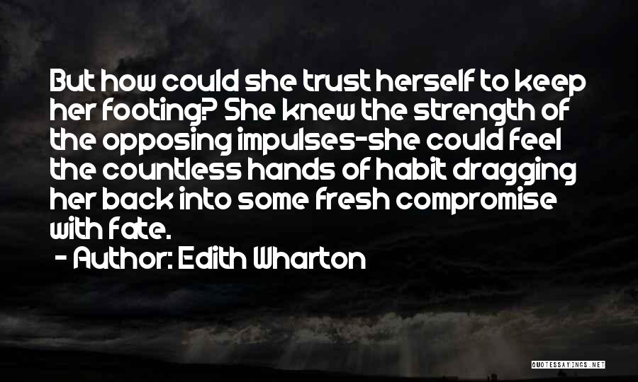 Edith Wharton Quotes: But How Could She Trust Herself To Keep Her Footing? She Knew The Strength Of The Opposing Impulses-she Could Feel