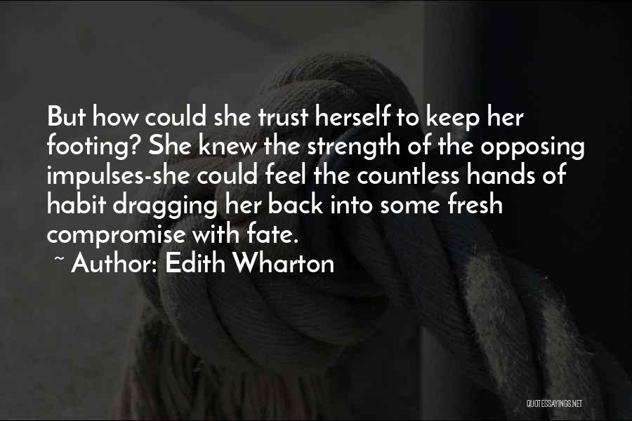 Edith Wharton Quotes: But How Could She Trust Herself To Keep Her Footing? She Knew The Strength Of The Opposing Impulses-she Could Feel