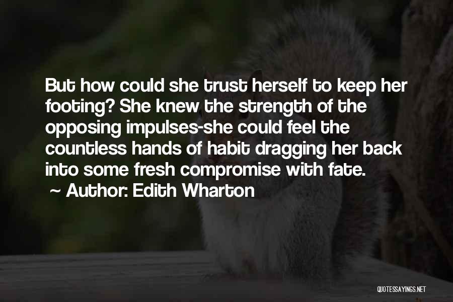 Edith Wharton Quotes: But How Could She Trust Herself To Keep Her Footing? She Knew The Strength Of The Opposing Impulses-she Could Feel