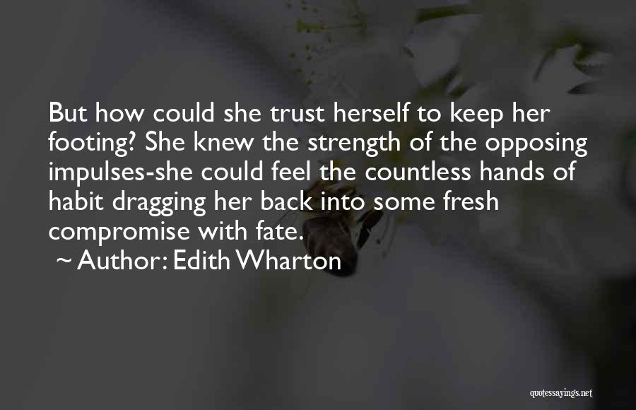 Edith Wharton Quotes: But How Could She Trust Herself To Keep Her Footing? She Knew The Strength Of The Opposing Impulses-she Could Feel