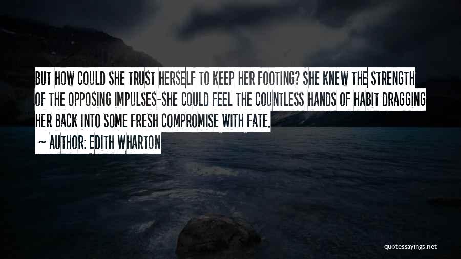 Edith Wharton Quotes: But How Could She Trust Herself To Keep Her Footing? She Knew The Strength Of The Opposing Impulses-she Could Feel