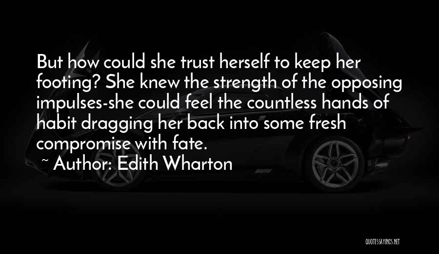 Edith Wharton Quotes: But How Could She Trust Herself To Keep Her Footing? She Knew The Strength Of The Opposing Impulses-she Could Feel