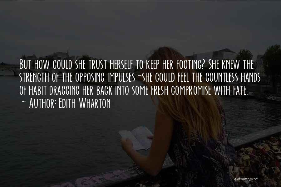 Edith Wharton Quotes: But How Could She Trust Herself To Keep Her Footing? She Knew The Strength Of The Opposing Impulses-she Could Feel