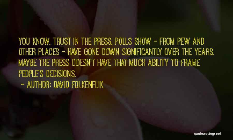 David Folkenflik Quotes: You Know, Trust In The Press, Polls Show - From Pew And Other Places - Have Gone Down Significantly Over