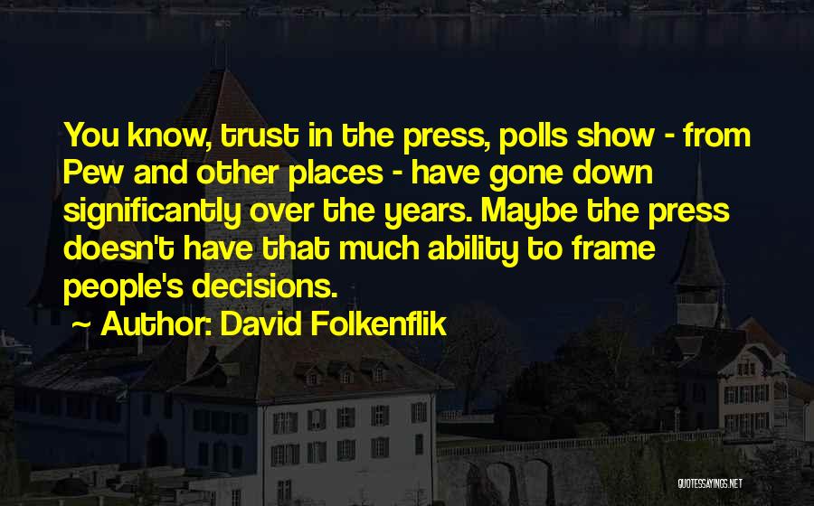 David Folkenflik Quotes: You Know, Trust In The Press, Polls Show - From Pew And Other Places - Have Gone Down Significantly Over