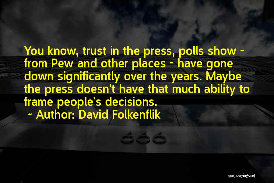 David Folkenflik Quotes: You Know, Trust In The Press, Polls Show - From Pew And Other Places - Have Gone Down Significantly Over