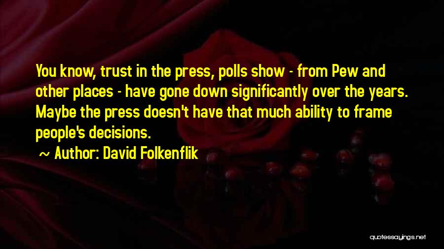 David Folkenflik Quotes: You Know, Trust In The Press, Polls Show - From Pew And Other Places - Have Gone Down Significantly Over