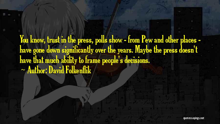 David Folkenflik Quotes: You Know, Trust In The Press, Polls Show - From Pew And Other Places - Have Gone Down Significantly Over