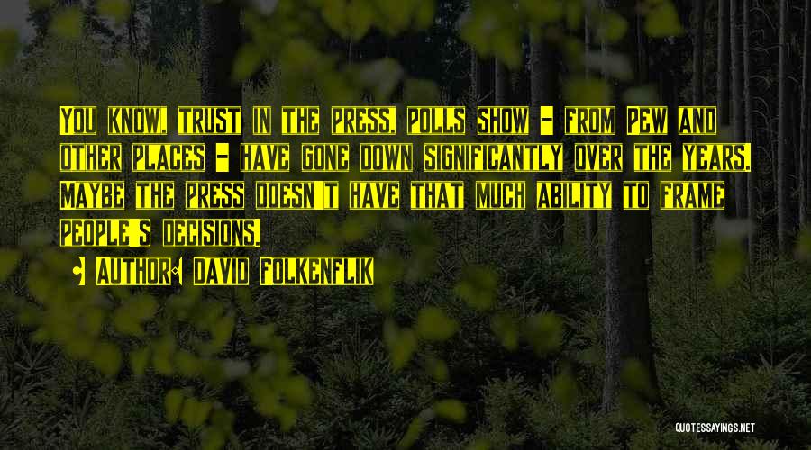 David Folkenflik Quotes: You Know, Trust In The Press, Polls Show - From Pew And Other Places - Have Gone Down Significantly Over