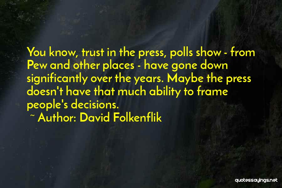 David Folkenflik Quotes: You Know, Trust In The Press, Polls Show - From Pew And Other Places - Have Gone Down Significantly Over