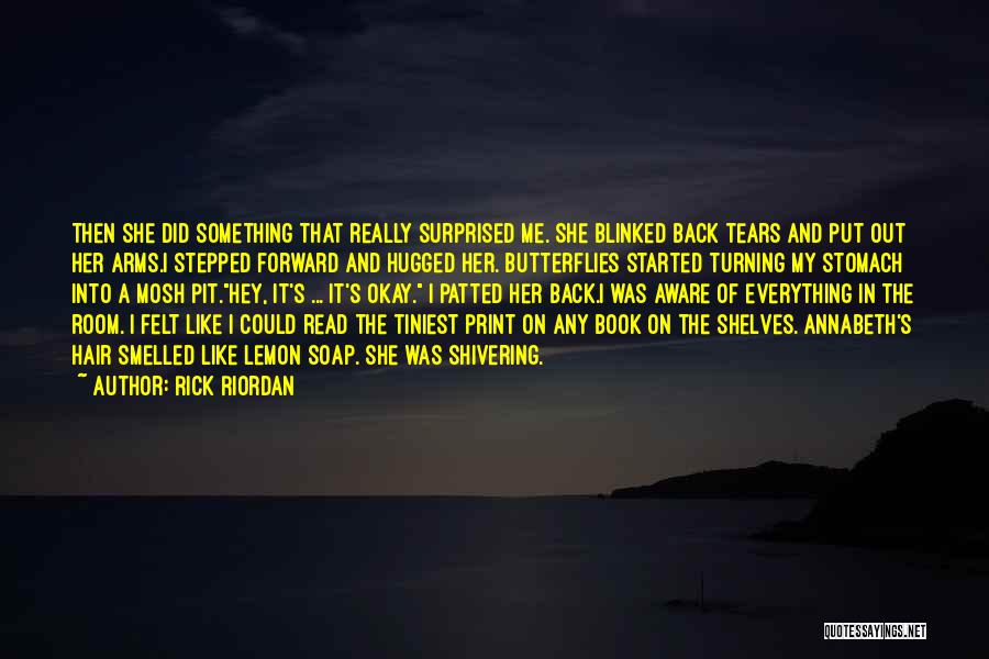 Rick Riordan Quotes: Then She Did Something That Really Surprised Me. She Blinked Back Tears And Put Out Her Arms.i Stepped Forward And