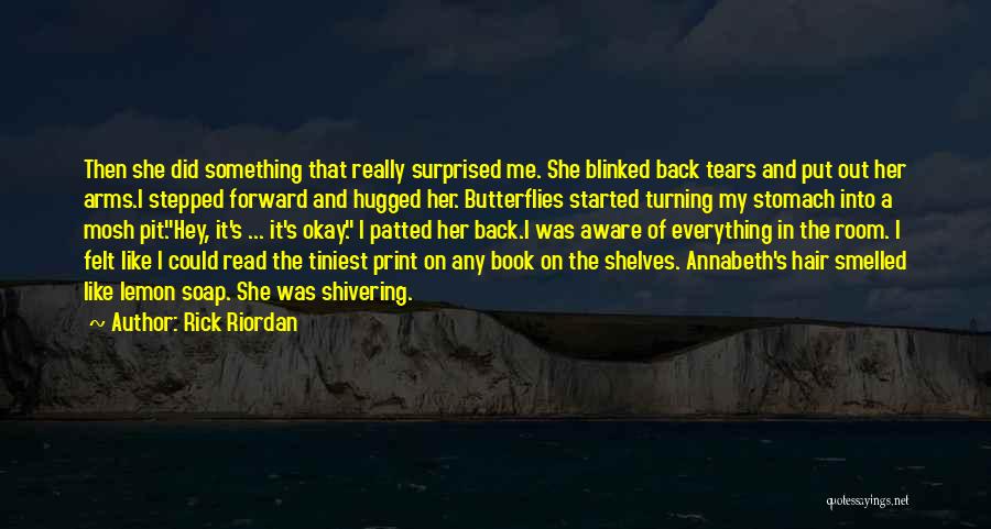 Rick Riordan Quotes: Then She Did Something That Really Surprised Me. She Blinked Back Tears And Put Out Her Arms.i Stepped Forward And