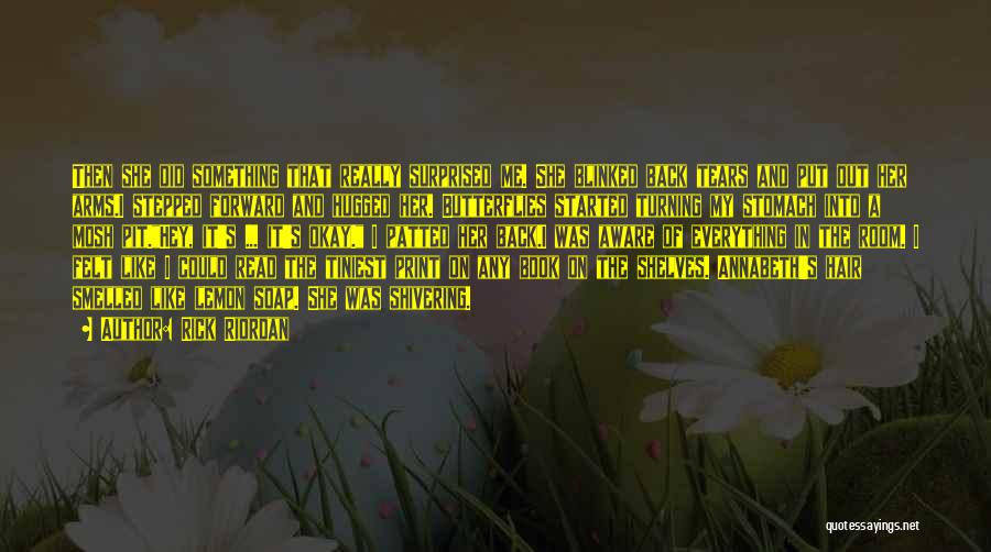 Rick Riordan Quotes: Then She Did Something That Really Surprised Me. She Blinked Back Tears And Put Out Her Arms.i Stepped Forward And