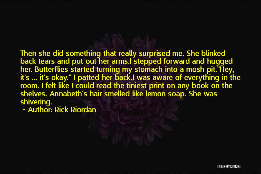 Rick Riordan Quotes: Then She Did Something That Really Surprised Me. She Blinked Back Tears And Put Out Her Arms.i Stepped Forward And