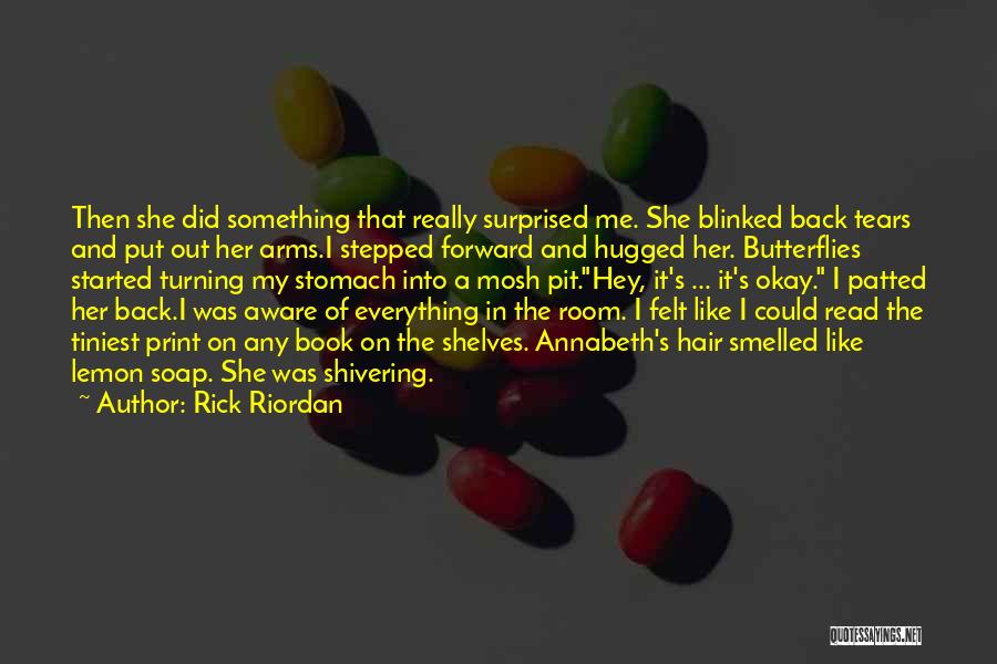 Rick Riordan Quotes: Then She Did Something That Really Surprised Me. She Blinked Back Tears And Put Out Her Arms.i Stepped Forward And