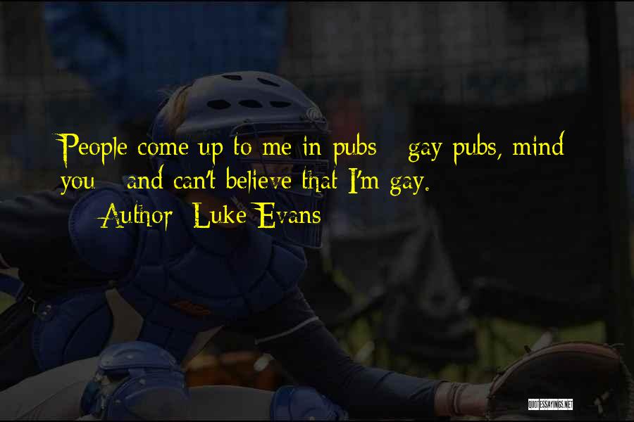 Luke Evans Quotes: People Come Up To Me In Pubs - Gay Pubs, Mind You - And Can't Believe That I'm Gay.