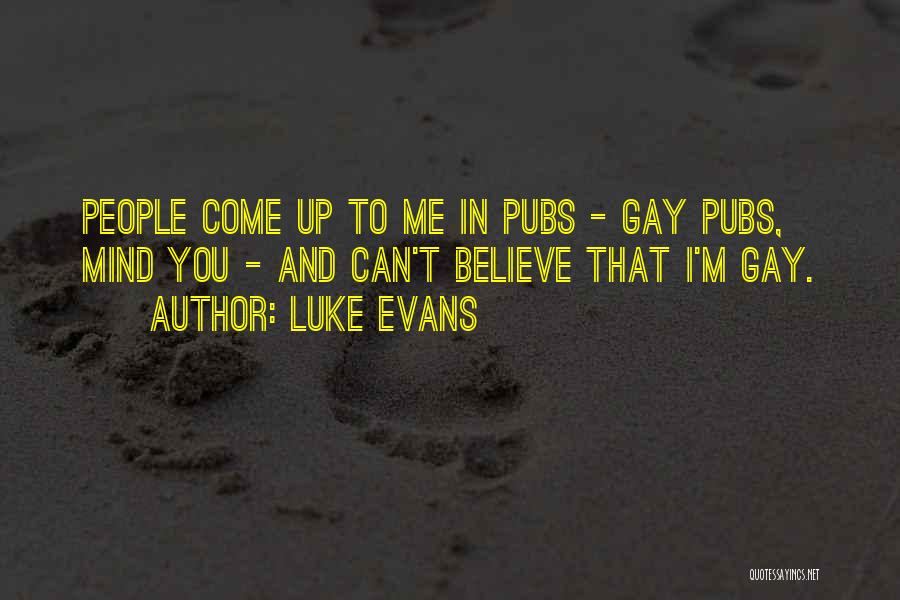 Luke Evans Quotes: People Come Up To Me In Pubs - Gay Pubs, Mind You - And Can't Believe That I'm Gay.