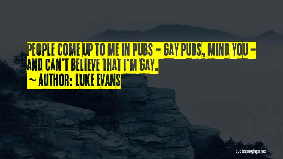 Luke Evans Quotes: People Come Up To Me In Pubs - Gay Pubs, Mind You - And Can't Believe That I'm Gay.