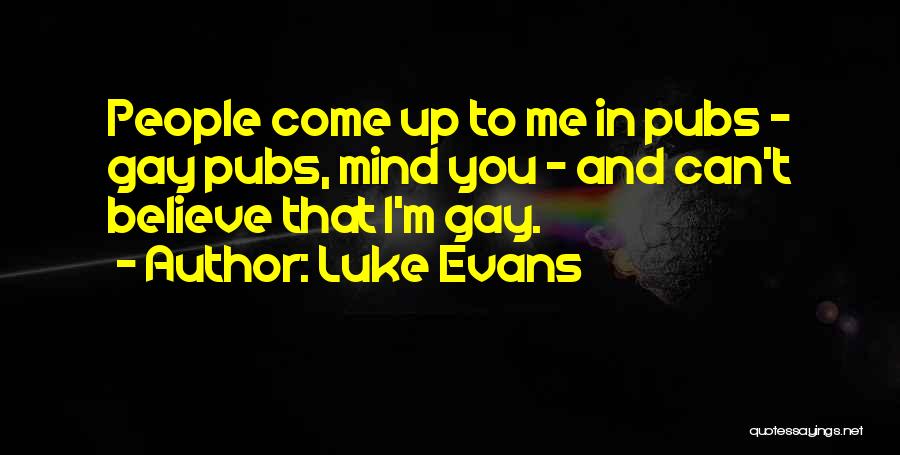 Luke Evans Quotes: People Come Up To Me In Pubs - Gay Pubs, Mind You - And Can't Believe That I'm Gay.