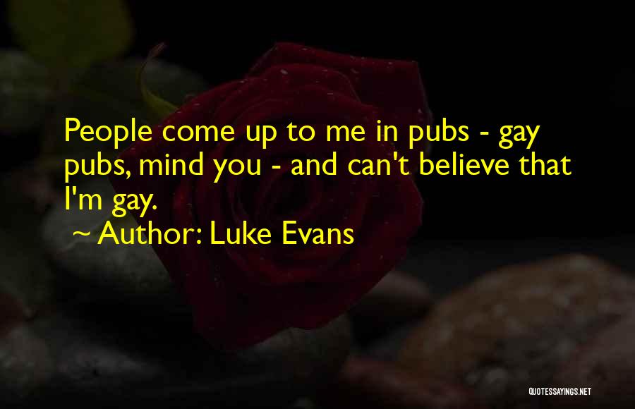 Luke Evans Quotes: People Come Up To Me In Pubs - Gay Pubs, Mind You - And Can't Believe That I'm Gay.