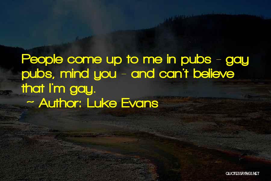 Luke Evans Quotes: People Come Up To Me In Pubs - Gay Pubs, Mind You - And Can't Believe That I'm Gay.