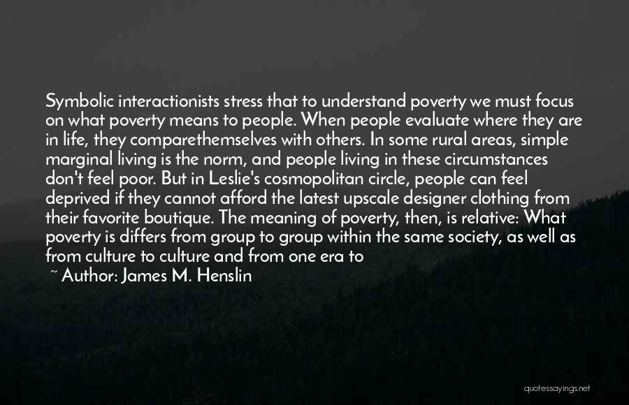 James M. Henslin Quotes: Symbolic Interactionists Stress That To Understand Poverty We Must Focus On What Poverty Means To People. When People Evaluate Where