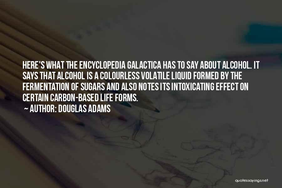 Douglas Adams Quotes: Here's What The Encyclopedia Galactica Has To Say About Alcohol. It Says That Alcohol Is A Colourless Volatile Liquid Formed