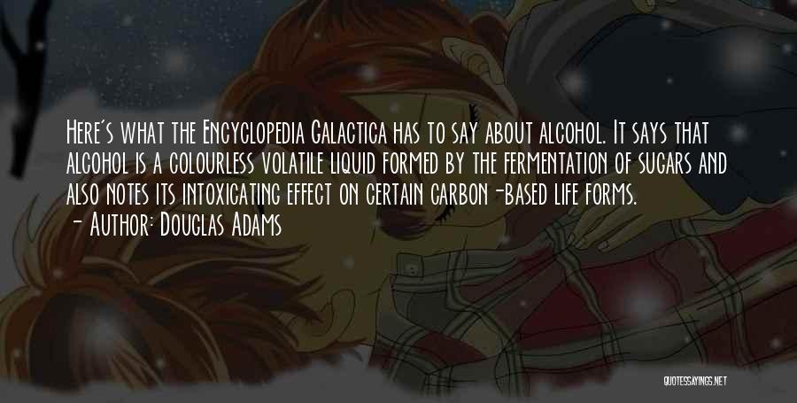 Douglas Adams Quotes: Here's What The Encyclopedia Galactica Has To Say About Alcohol. It Says That Alcohol Is A Colourless Volatile Liquid Formed