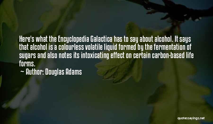 Douglas Adams Quotes: Here's What The Encyclopedia Galactica Has To Say About Alcohol. It Says That Alcohol Is A Colourless Volatile Liquid Formed
