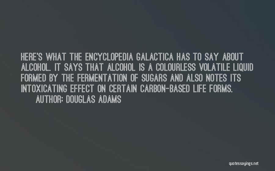 Douglas Adams Quotes: Here's What The Encyclopedia Galactica Has To Say About Alcohol. It Says That Alcohol Is A Colourless Volatile Liquid Formed