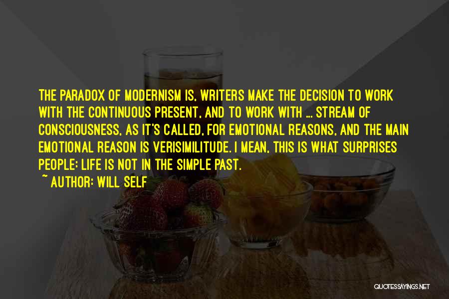 Will Self Quotes: The Paradox Of Modernism Is, Writers Make The Decision To Work With The Continuous Present, And To Work With ...