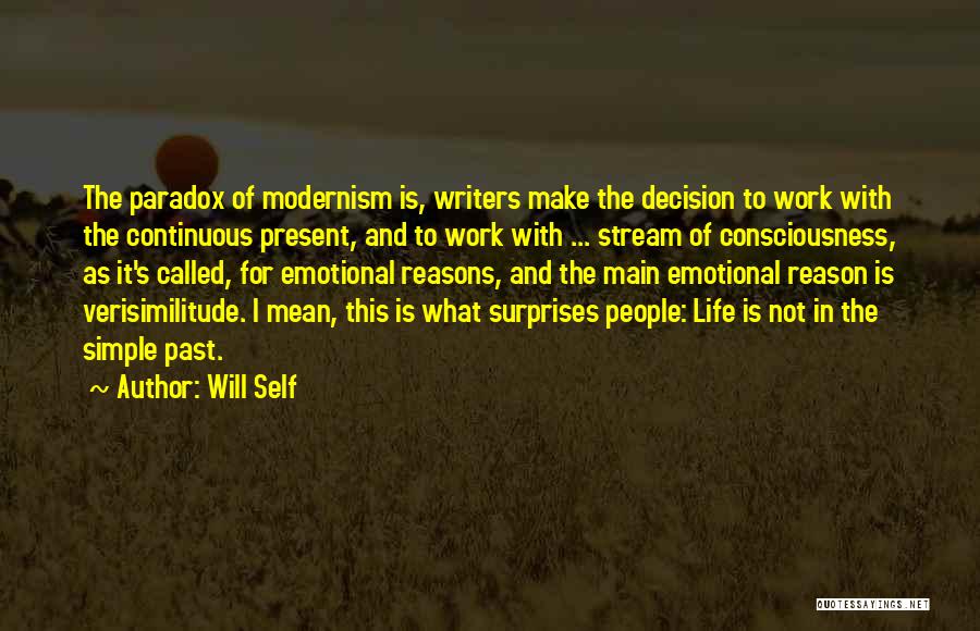 Will Self Quotes: The Paradox Of Modernism Is, Writers Make The Decision To Work With The Continuous Present, And To Work With ...