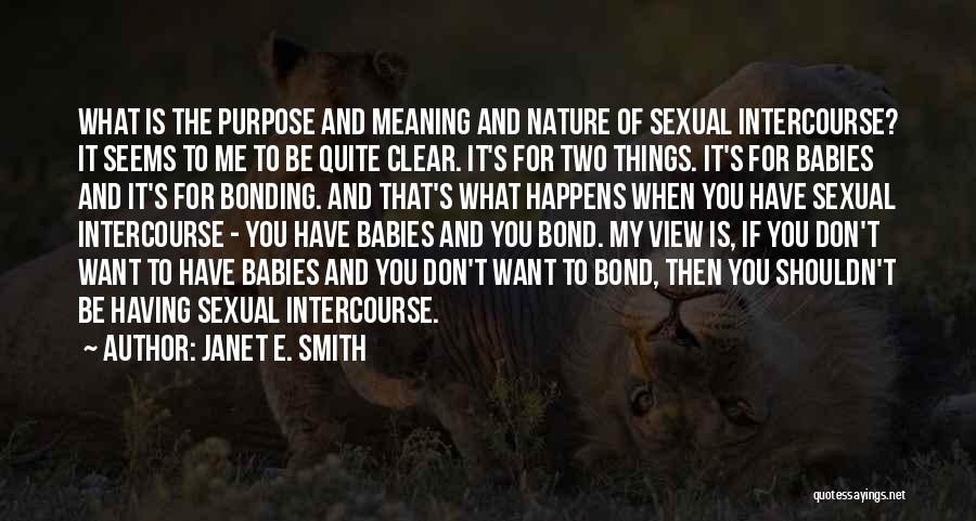 Janet E. Smith Quotes: What Is The Purpose And Meaning And Nature Of Sexual Intercourse? It Seems To Me To Be Quite Clear. It's