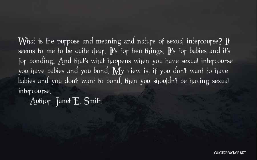 Janet E. Smith Quotes: What Is The Purpose And Meaning And Nature Of Sexual Intercourse? It Seems To Me To Be Quite Clear. It's