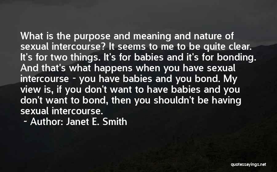 Janet E. Smith Quotes: What Is The Purpose And Meaning And Nature Of Sexual Intercourse? It Seems To Me To Be Quite Clear. It's