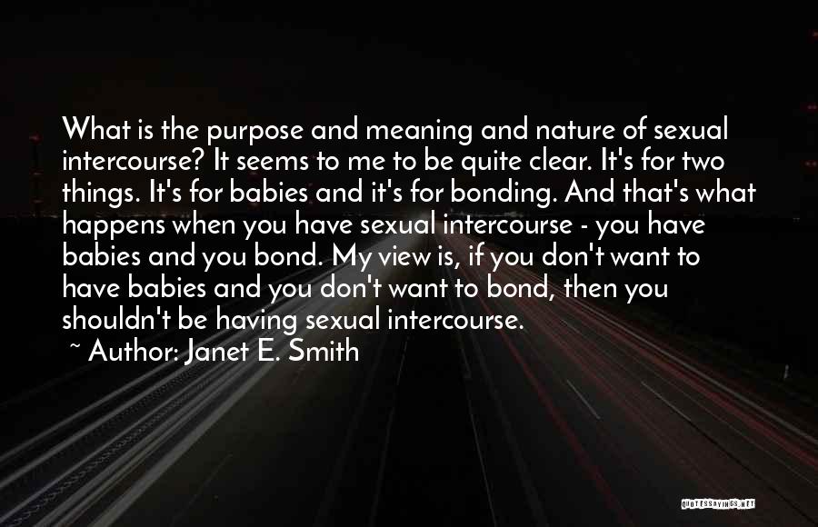 Janet E. Smith Quotes: What Is The Purpose And Meaning And Nature Of Sexual Intercourse? It Seems To Me To Be Quite Clear. It's