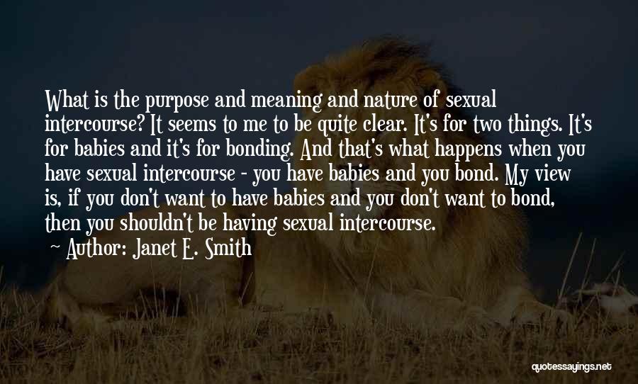Janet E. Smith Quotes: What Is The Purpose And Meaning And Nature Of Sexual Intercourse? It Seems To Me To Be Quite Clear. It's