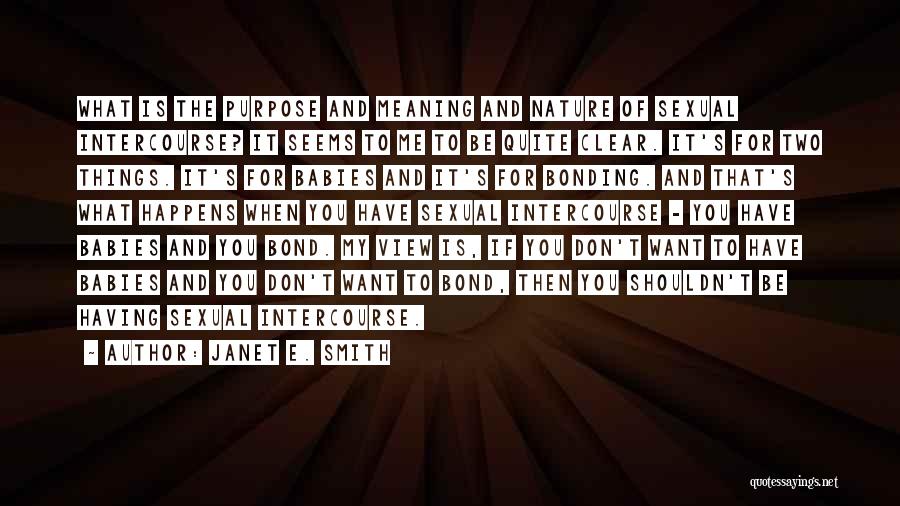 Janet E. Smith Quotes: What Is The Purpose And Meaning And Nature Of Sexual Intercourse? It Seems To Me To Be Quite Clear. It's