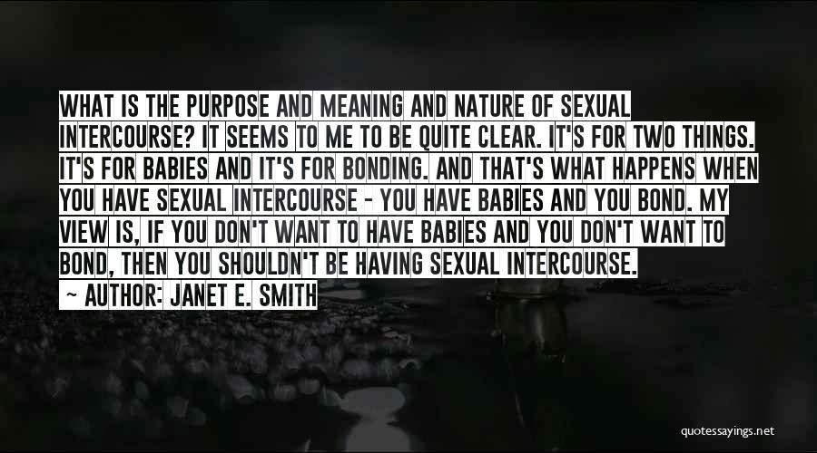 Janet E. Smith Quotes: What Is The Purpose And Meaning And Nature Of Sexual Intercourse? It Seems To Me To Be Quite Clear. It's