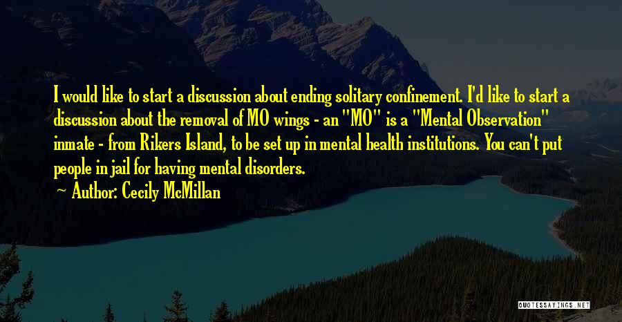 Cecily McMillan Quotes: I Would Like To Start A Discussion About Ending Solitary Confinement. I'd Like To Start A Discussion About The Removal
