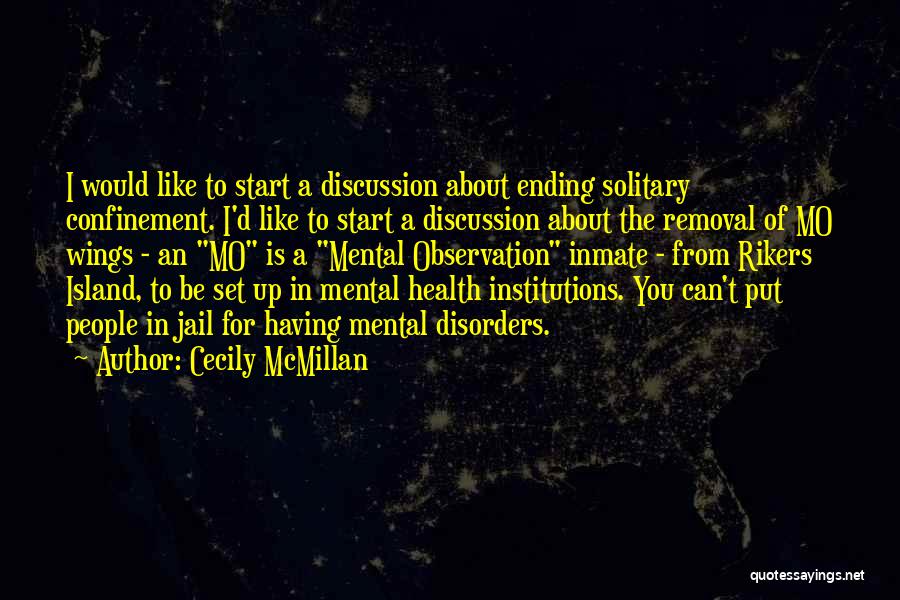 Cecily McMillan Quotes: I Would Like To Start A Discussion About Ending Solitary Confinement. I'd Like To Start A Discussion About The Removal