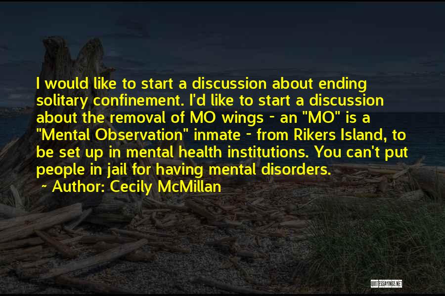 Cecily McMillan Quotes: I Would Like To Start A Discussion About Ending Solitary Confinement. I'd Like To Start A Discussion About The Removal