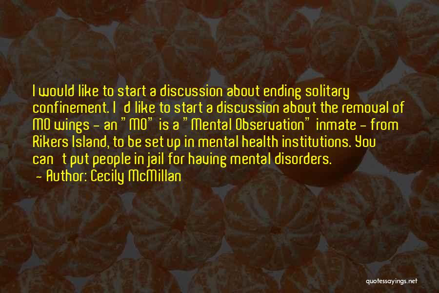 Cecily McMillan Quotes: I Would Like To Start A Discussion About Ending Solitary Confinement. I'd Like To Start A Discussion About The Removal