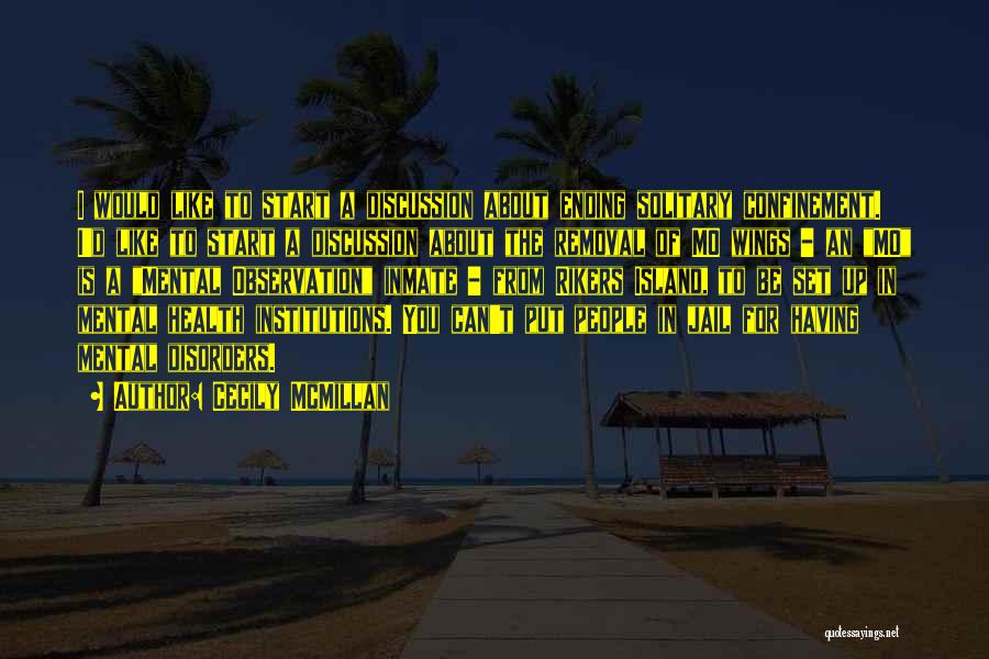 Cecily McMillan Quotes: I Would Like To Start A Discussion About Ending Solitary Confinement. I'd Like To Start A Discussion About The Removal