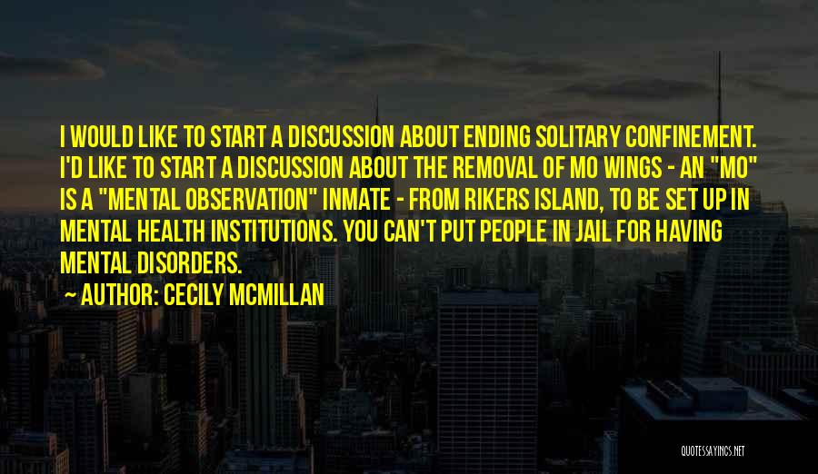 Cecily McMillan Quotes: I Would Like To Start A Discussion About Ending Solitary Confinement. I'd Like To Start A Discussion About The Removal