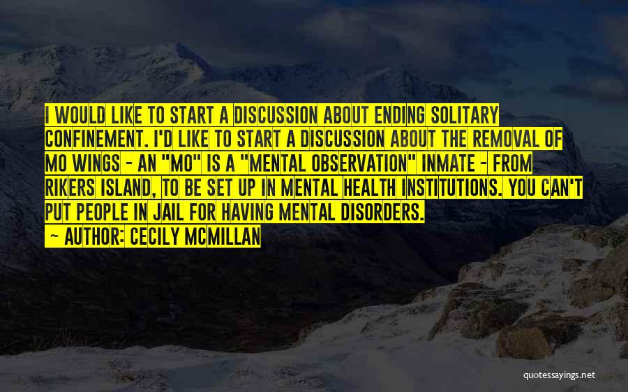 Cecily McMillan Quotes: I Would Like To Start A Discussion About Ending Solitary Confinement. I'd Like To Start A Discussion About The Removal