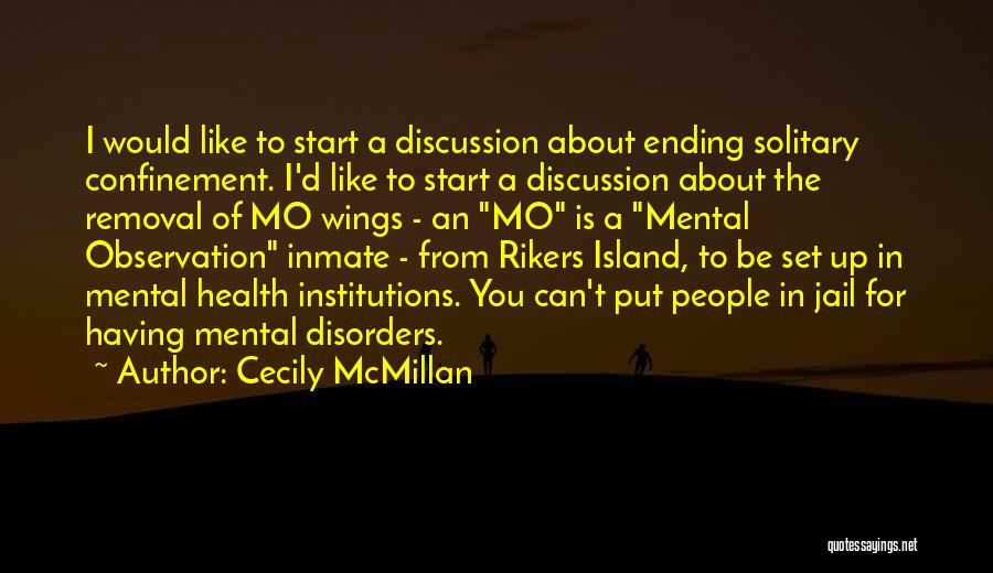 Cecily McMillan Quotes: I Would Like To Start A Discussion About Ending Solitary Confinement. I'd Like To Start A Discussion About The Removal