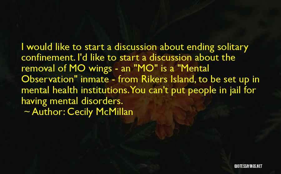 Cecily McMillan Quotes: I Would Like To Start A Discussion About Ending Solitary Confinement. I'd Like To Start A Discussion About The Removal