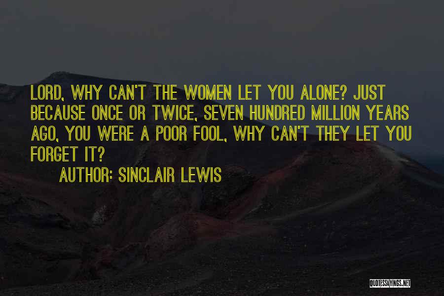 Sinclair Lewis Quotes: Lord, Why Can't The Women Let You Alone? Just Because Once Or Twice, Seven Hundred Million Years Ago, You Were