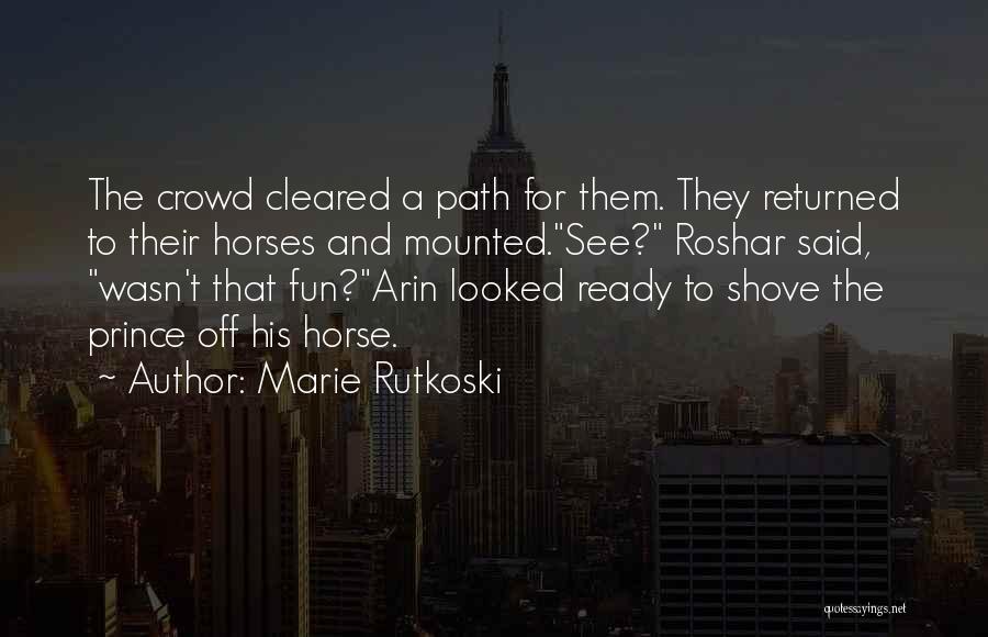 Marie Rutkoski Quotes: The Crowd Cleared A Path For Them. They Returned To Their Horses And Mounted.see? Roshar Said, Wasn't That Fun?arin Looked